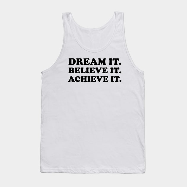 Dream it. Believe it. Achieve it  - black text Tank Top by NotesNwords